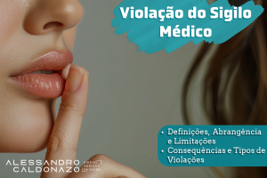 Violação do Sigilo Médico Definições, Abrangência e Limitações do Sigilo profissional Consequências e Tipos de Violações - Dr. Alessandro Caldonazo, Advogado especialista em Direito Médico e da Saúde em Campinas - SP