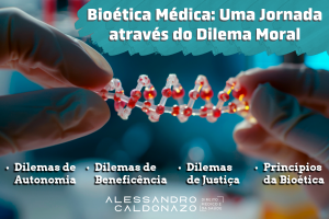 Bioética Médica: Uma jornada através do Dilema Moral - Dilema de Autonomia - Dilema de Beneficência - Dilema de Justiça - Princípios da Bioética - Dr. Alessandro Caldonazo, Advogado especialista em Defesa Médica e Direito Médico e da Saúde - Local: Campinas, SP
