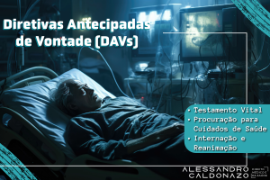 Diretivas Antecipadas de Vontade (DAVs) - Testamento Vital - Procuração para Cuidados de Saúde - Internação e Reanimação - Autonomia do Paciente - Procedimentos médicos - Dr. Alessandro Caldonazo, advogado especialista em defesa de médicos