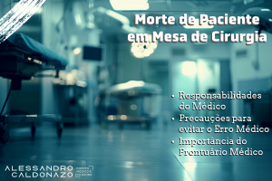 Morte de Paciente em Mesa de Cirurgia - Direito Médico - Imperícia Médica - Imprudência Médica - Negligência Médica - Responsabilidade do Médico - Erro Médico - Resultado Adverso em Saúde - Importância do Prontuário Médico - Responsabilização Administrativa, Cível e Penal - Precauções para evitar o Erro Médico Dr. Alessandro Caldonazo, advogado especialista na defesa de Médicos em Campinas-SP