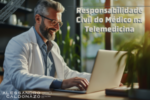 Responsabilidade Civil do Médico na Telemedicina - Direito Médico e da Saúde - Teleconsulta - Telemedicina - Médico - Hospital - Clínica de Saúde Dr. Alessandro Caldonazo, advogado em Campinas, advogado especialista em Defesa de Médicos